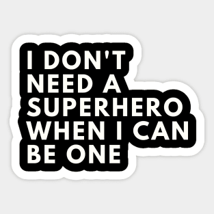 I Don't need a Superhero when I can be one Sticker